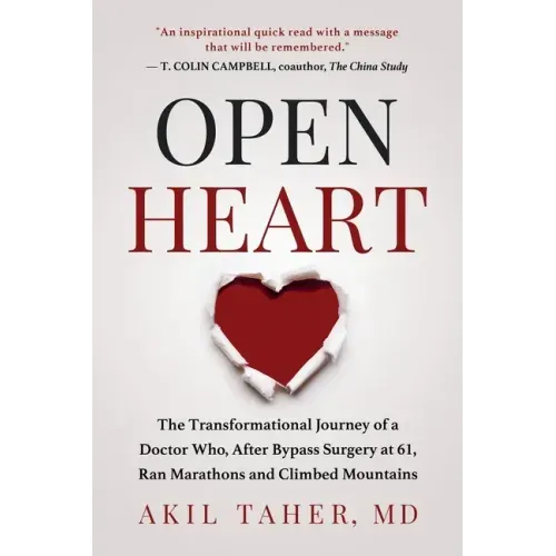 Open Heart: The Transformational Journey of a Doctor Who, After Bypass Surgery at 61, Ran Marathons and Climbed Mountains