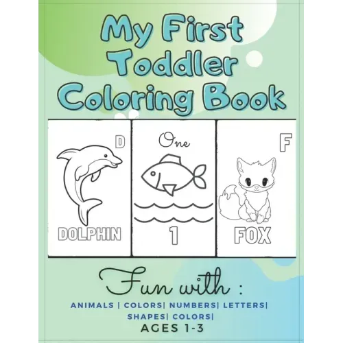 My First Toddler Coloring Book Fun with: Animals - Colors- Numbers- Letters- Shapes- Colors- Ages 1-3: Educational Books For Toddlers