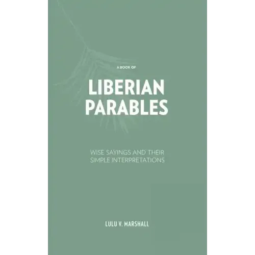 A Book of Liberian Parables: Wise Sayings and Their Simple Interpretations