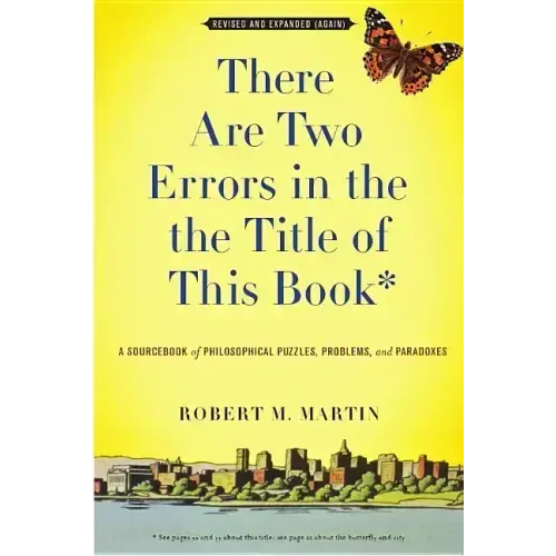 There Are Two Errors in the the Title of This Book, Revised and Expanded (Again): A Sourcebook of Philosophical Puzzles, Problems, and Paradoxes