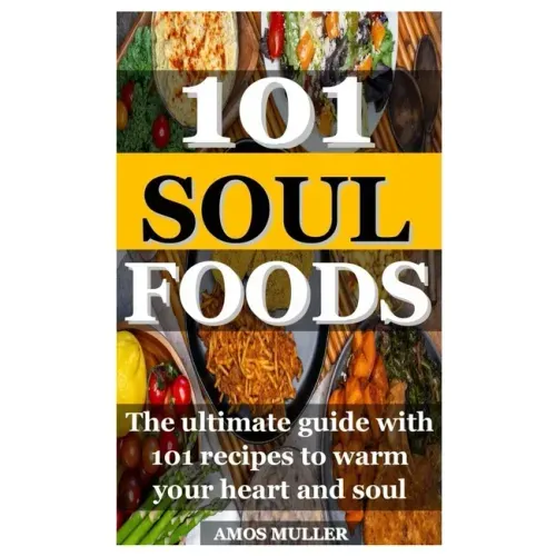 101 Soul Foods: The ultimate guide with 101 recipes to warm your heart and soul