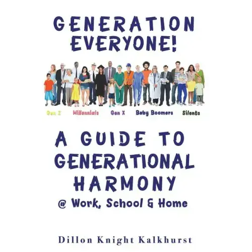 Generation Everyone!: A Guide to Generational Harmony @ Work, School, & Home