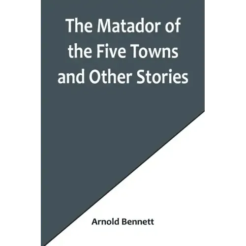 The Matador of the Five Towns and Other Stories