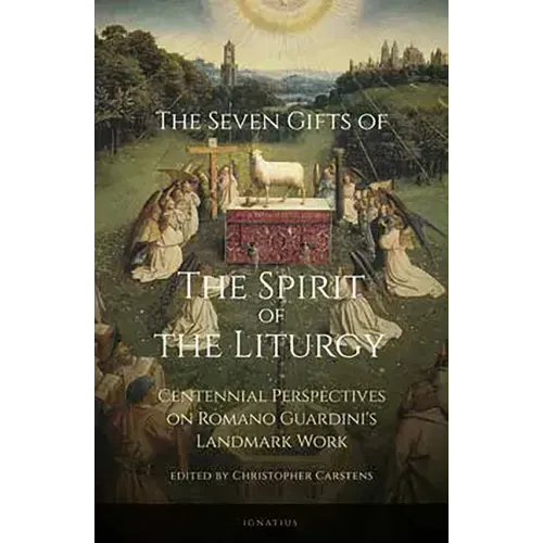 The Seven Gifts of the Spirit of the Liturgy: Centennial Perspectives on Romano Guardini's Landmark Work