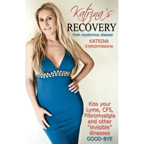 Katrina's Recovery from Mysterious Disease: Kiss your Lyme, CFS, Fibromyalgia and other ?Invisible? Illnesses Good-Bye