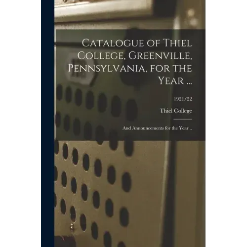 Catalogue of Thiel College, Greenville, Pennsylvania, for the Year ...: and Announcements for the Year ..; 1921/22