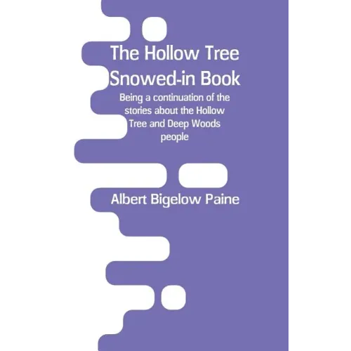 The Hollow Tree Snowed-in Book: being a continuation of the stories about the Hollow Tree and Deep Woods people
