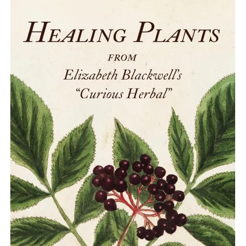 Healing Plants: From Elizabeth Blackwell's a Curious Herbal