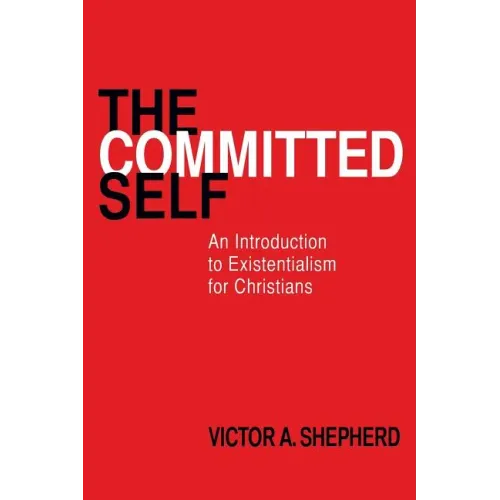 The Committed Self: An Introduction to Existentialism for Christians