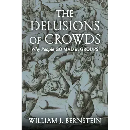The Delusions of Crowds: Why People Go Mad in Groups