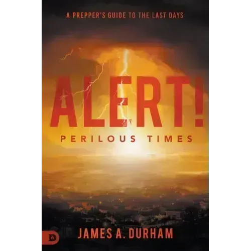 Alert! Perilous Times: A Prepper's Guide to the Last Days