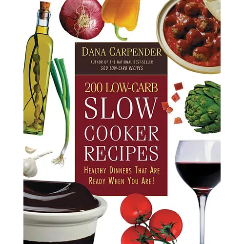 200 Low-Carb Slow Cooker Recipes: Healthy Dinners That Are Ready When You Are!