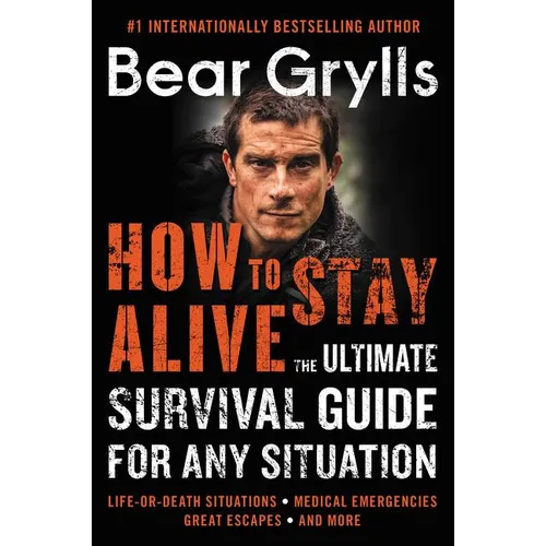 How to Stay Alive: The Ultimate Survival Guide for Any Situation