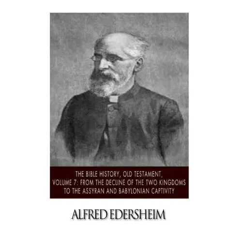 The Bible History, Old Testament, Volume 7: From the Decline of the Two Kingdoms to the Assyrian and Babylonian Captivity