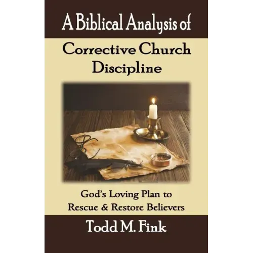 A Biblical Analysis of Corrective Church Discipline: God's Loving Plan to Rescue and Restore Believers