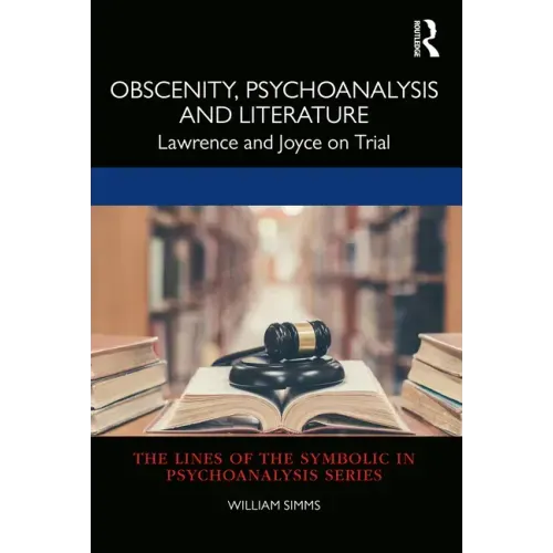 Obscenity, Psychoanalysis and Literature: Lawrence and Joyce on Trial