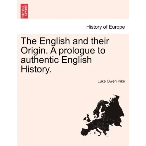The English and Their Origin. a Prologue to Authentic English History.