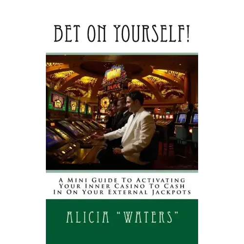 Bet On Yourself!: A Mini Guide To Activating Your Inner Casino To Cash In On Your External Jackpots