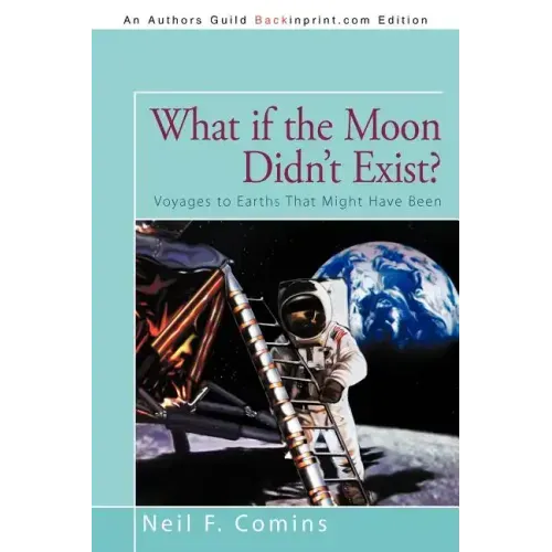 What if the Moon Didn't Exist?: Voyages to Earths That Might Have Been