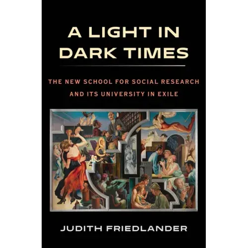 A Light in Dark Times: The New School for Social Research and Its University in Exile