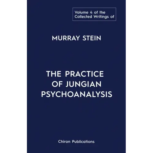 The Collected Writings of Murray Stein: Volume 4: The Practice of Jungian Psychoanalysis