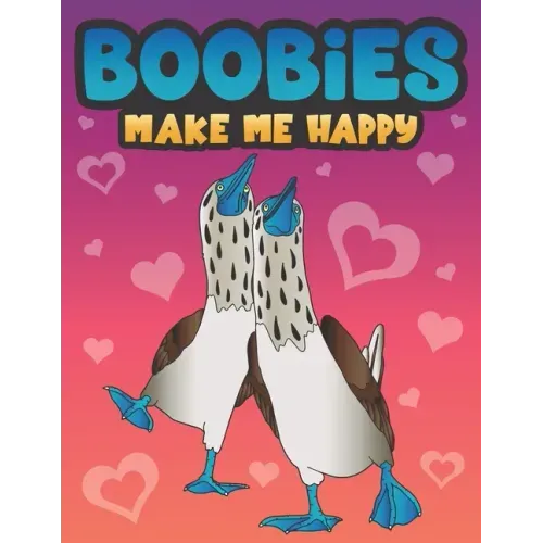 Boobies Make Me Happy: Funny Blue Footed Booby Bird Coloring Book for Adults with Funny Quotes an LOL Gag Gift for Couples and Animal Lovers