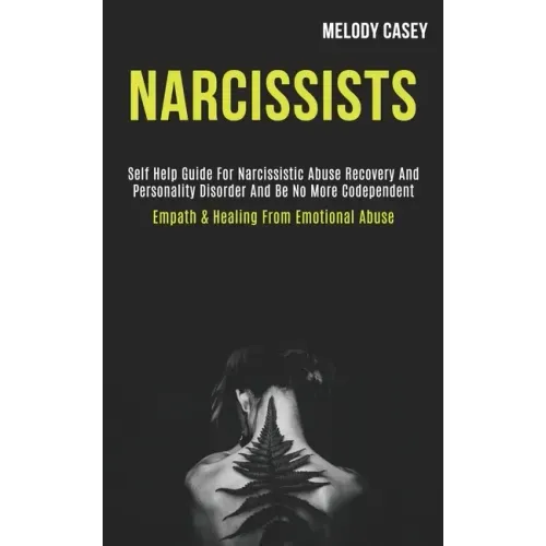 Narcissists: Self Help Guide for Narcissistic Abuse Recovery and Personality Disorder and Be No More Codependent (Empath & Healing From Emotional Abus