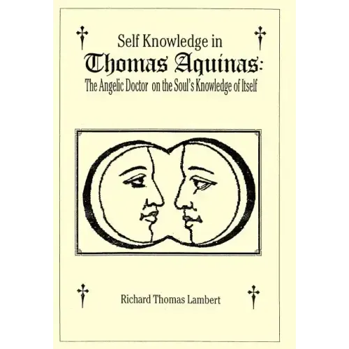 Self Knowledge in Thomas Aquinas: The Angelic Doctor on the Soul's Knowledge of Itself