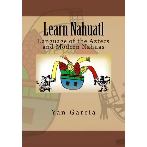 Learn Nahuatl: Language of the Aztecs and Modern Nahuas