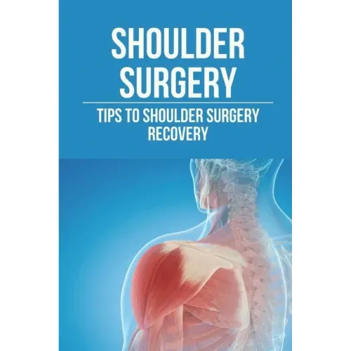 Shoulder Surgery: Tips To Shoulder Surgery Recovery: Find Shoulder Surgery Recovery Time