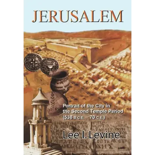 Jerusalem: Portrait of the City in the Second Temple Period (Bce-70 Ce)
