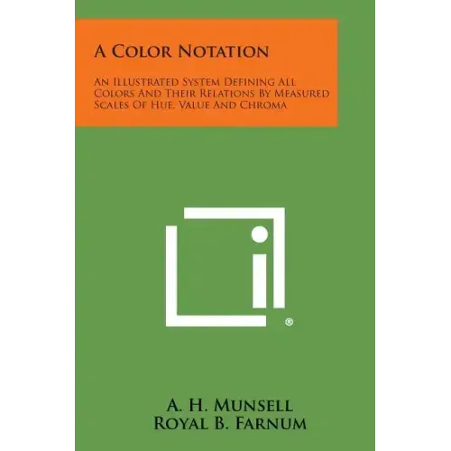 A Color Notation: An Illustrated System Defining All Colors and Their Relations by Measured Scales of Hue, Value and Chroma