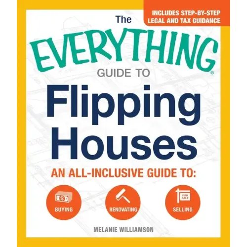 The Everything Guide to Flipping Houses: An All-Inclusive Guide to Buying, Renovating, Selling