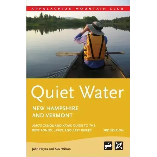 Quiet Water New Hampshire and Vermont: AMC's Canoe and Kayak Guide to the Best Ponds, Lakes, and Easy Rivers