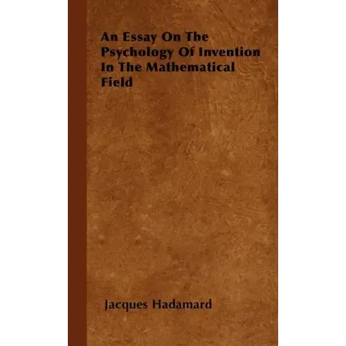 An Essay on the Psychology of Invention in the Mathematical Field