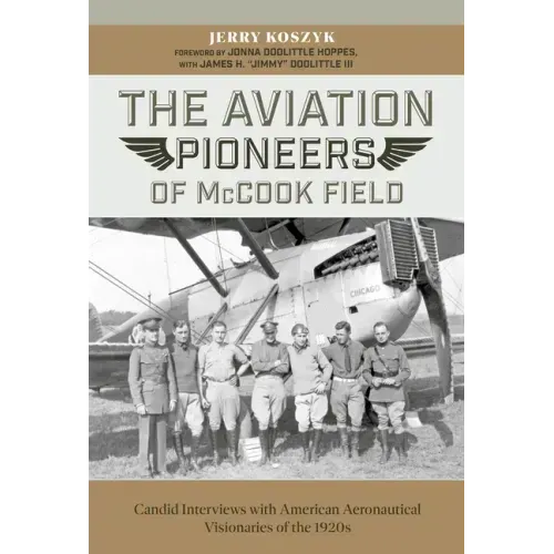 The Aviation Pioneers of McCook Field: Candid Interviews with American Aeronautical Visionaries of the 1920s