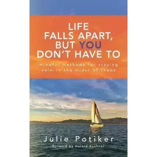 Life Falls Apart, But You Don't Have To: Mindful Methods for Staying Calm in the Midst of Chaos