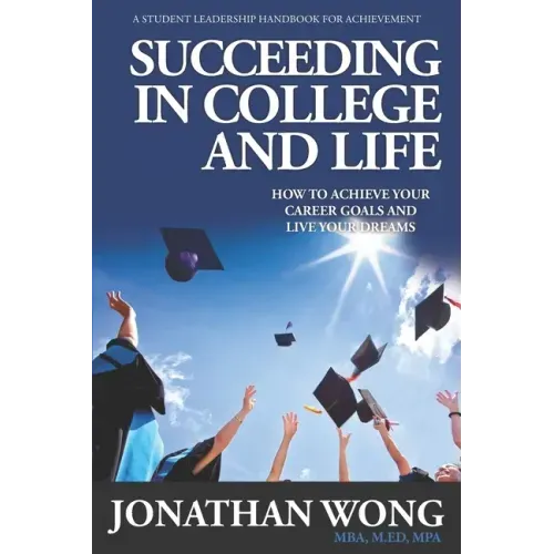 Succeeding In College and Life: How To Achieve Your Career Goals and Live Your Dreams