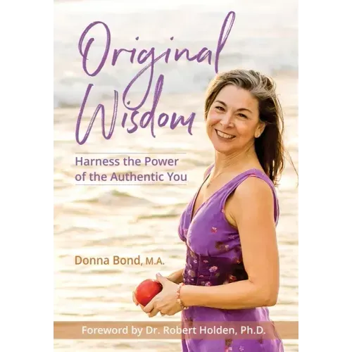 Original Wisdom: Harness the Power of the Authentic You