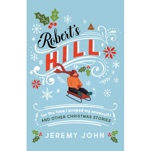 Robert's Hill (or the Time I Pooped My Snowsuit) and Other Christmas Stories