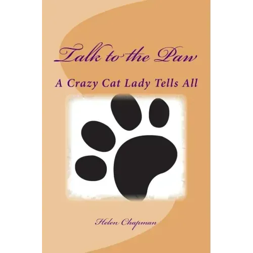 Talk to the Paw: A Crazy Cat Lady Tells All