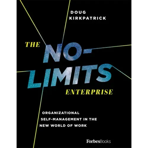 The No-Limits Enterprise: Organizational Self-Management in the New World of Work