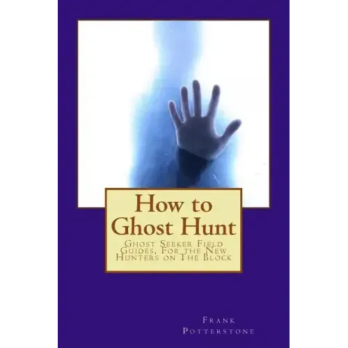 How to Ghost Hunt: Ghost Seeker Field Guides, For the New Hunters on The Block