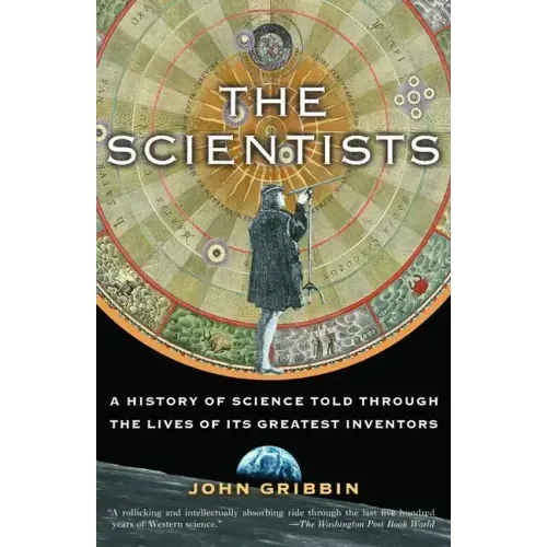 The Scientists: A History of Science Told Through the Lives of Its Greatest Inventors