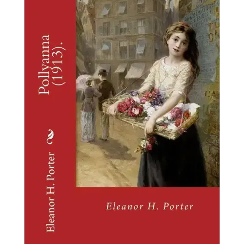 Pollyanna (1913). By: Eleanor H. Porter: Pollyanna is a best-selling 1913 novel by Eleanor H. Porter that is now considered a classic of chi