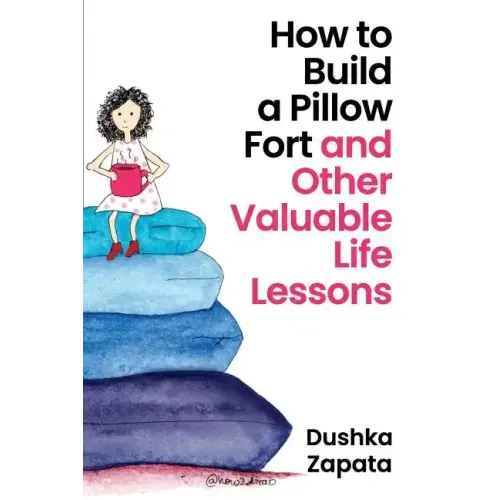 How to Build a Pillow Fort: (and Other Valuable Life Lessons)