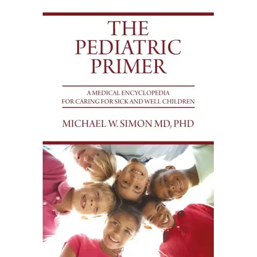 The Pediatric Primer: A Medical Encyclopedia for Caring for Sick and Well Children
