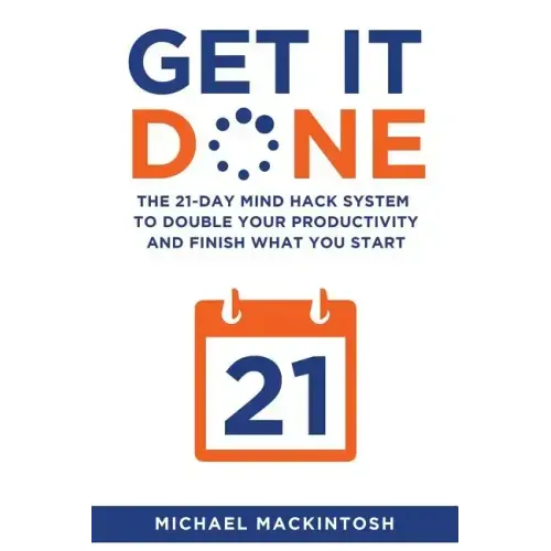Get It Done: The 21-Day Mind Hack System to Double Your Productivity and Finish What You Start