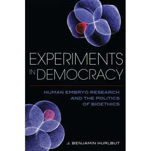 Experiments in Democracy: Human Embryo Research and the Politics of Bioethics