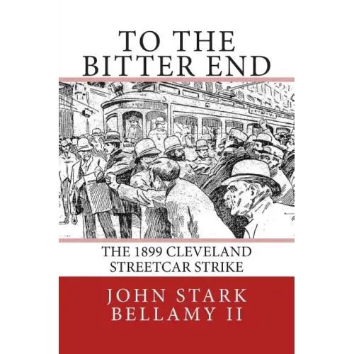 To The Bitter End: The 1899 Cleveland Streetcar Strike